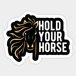 Hold Your Horse Sticker